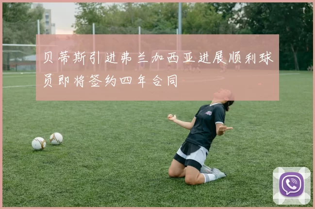 贝蒂斯引进弗兰加西亚进展顺利球员即将签约四年合同
